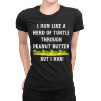 I Run Like A Herd Of Turtle Through Peanut Butter Ladies Fitted T-shirt | Artistshot