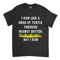 I Run Like A Herd Of Turtle Through Peanut Butter Classic T-shirt | Artistshot