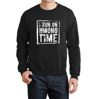 I Run On Hmong Time Hmong Crewneck Sweatshirt | Artistshot