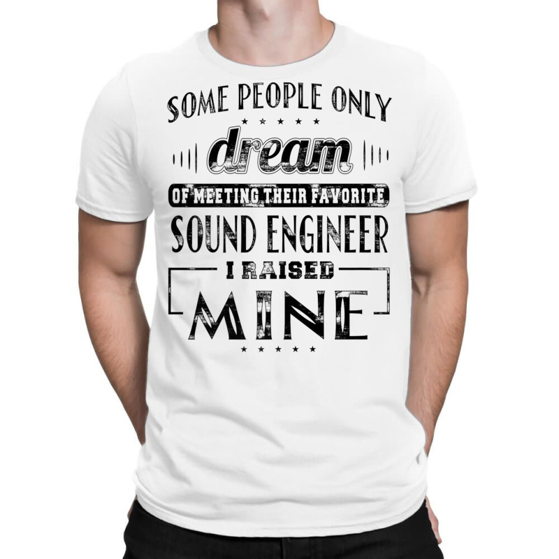 I Raised Mine Mom Dad Sound Engineer T Shirt Men Women Gift T-shirt | Artistshot