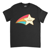 I Tried Shooting Star Award Tparticipation Award Joke Classic T-shirt | Artistshot