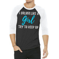 I Solder Like A Girl T Shirt Gift T Shirt 3/4 Sleeve Shirt | Artistshot