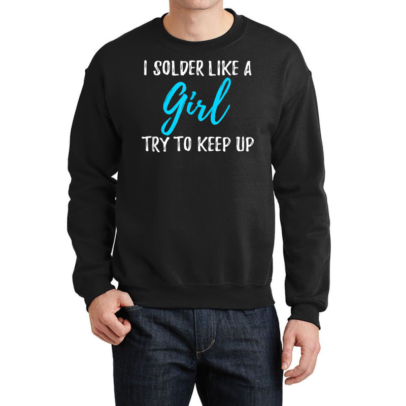 I Solder Like A Girl T Shirt Gift T Shirt Crewneck Sweatshirt | Artistshot