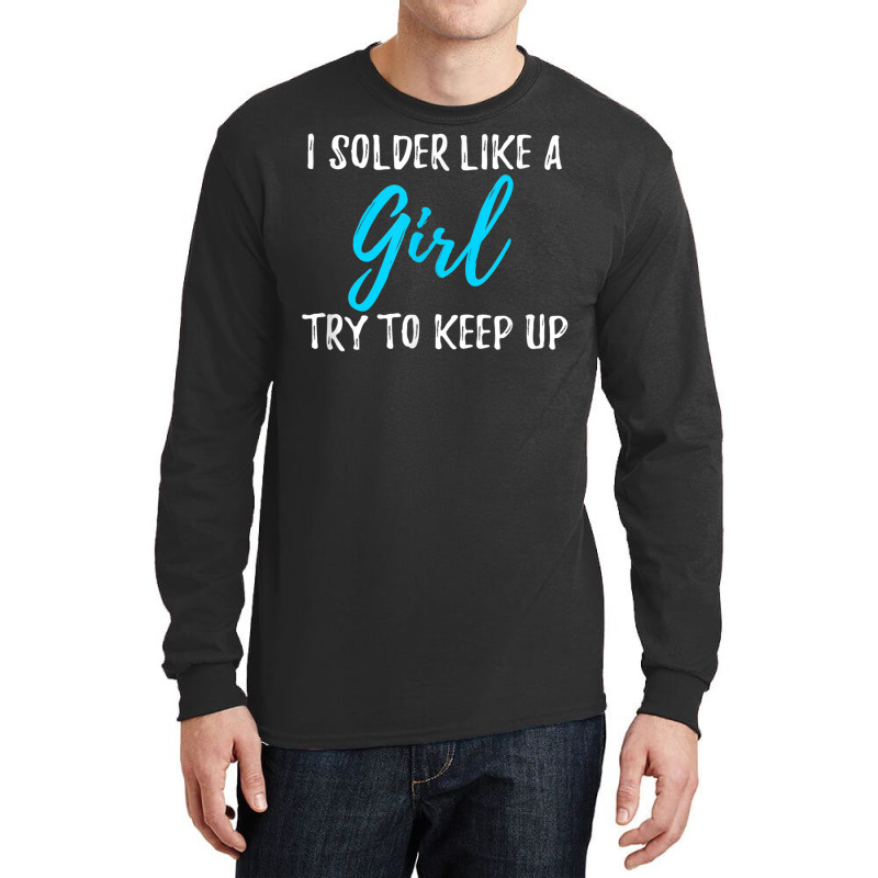 I Solder Like A Girl T Shirt Gift T Shirt Long Sleeve Shirts | Artistshot