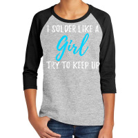 I Solder Like A Girl T Shirt Gift T Shirt Youth 3/4 Sleeve | Artistshot