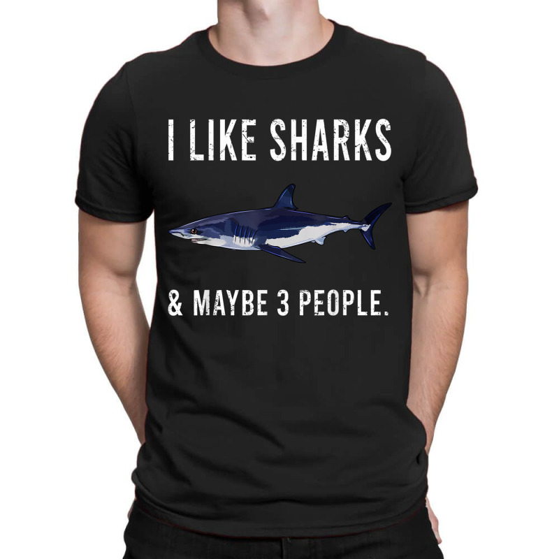 Funny I Like Shortfin Mako Shark And Maybe 3 People T Shirt T-shirt | Artistshot