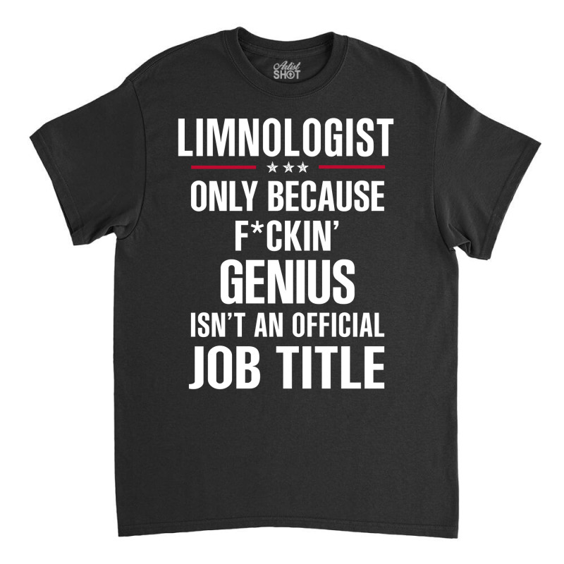 Gift For F Ckin' Genius Limnologist Classic T-shirt by thanchashop | Artistshot