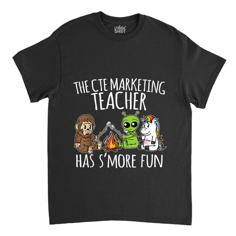 Cte Marketing Teacher Has S'more Fun Team Gifts Classic T-shirt by RayDesign | Artistshot