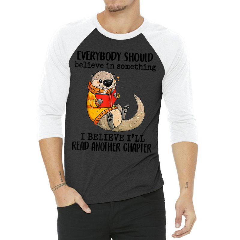 Everybody Should Believe In Something Otter Read Books 3/4 Sleeve Shirt by BraylonDesign | Artistshot