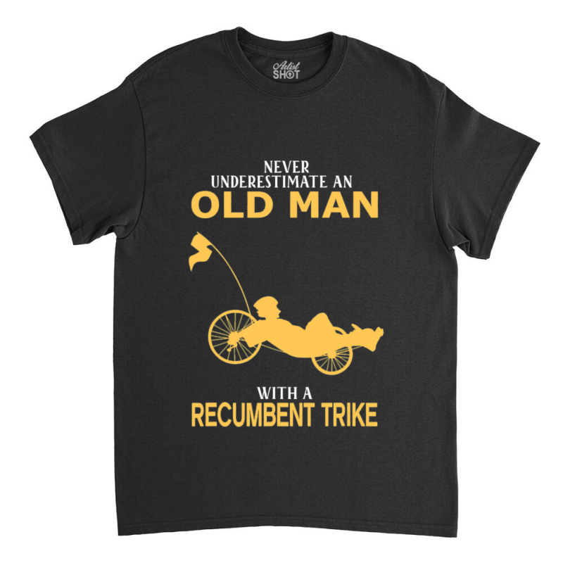 Never Underestimate Old Man With Recumbent Trike Classic T-shirt by trokeryth | Artistshot