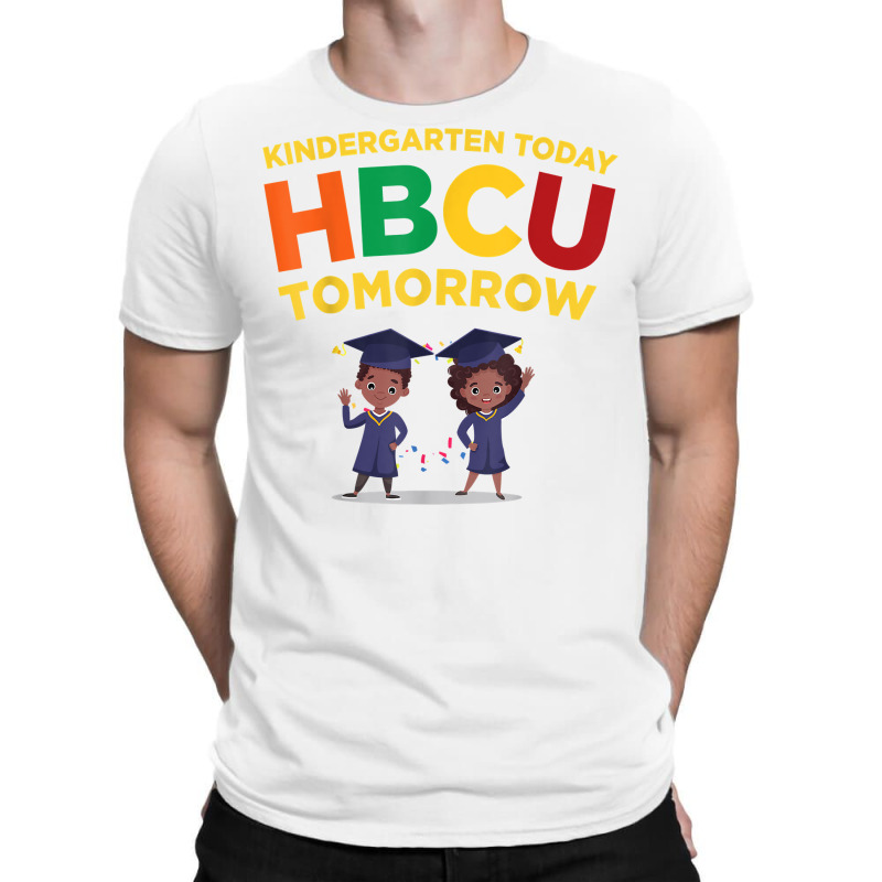 Kindergarten Today Hbcu Tomorrow Future Black College Grad T Shirt T ...