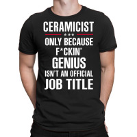 Gift For F Ckin' Genius Ceramicist T-shirt | Artistshot