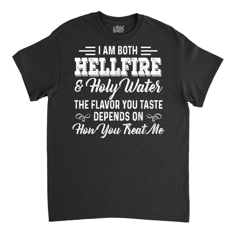 I Am Both Hellfire Holy Water The Flavor You Taste Depends T Shirt Classic T-shirt | Artistshot