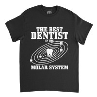 38.womens Best Dentist In The Molar System Dental Student Teeth Funny  Classic T-shirt | Artistshot