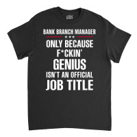 Gift For F Ckin' Genius Bank Branch Manager Classic T-shirt | Artistshot