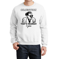 Objection That's Hearsay, I Guess T Shirt Crewneck Sweatshirt | Artistshot