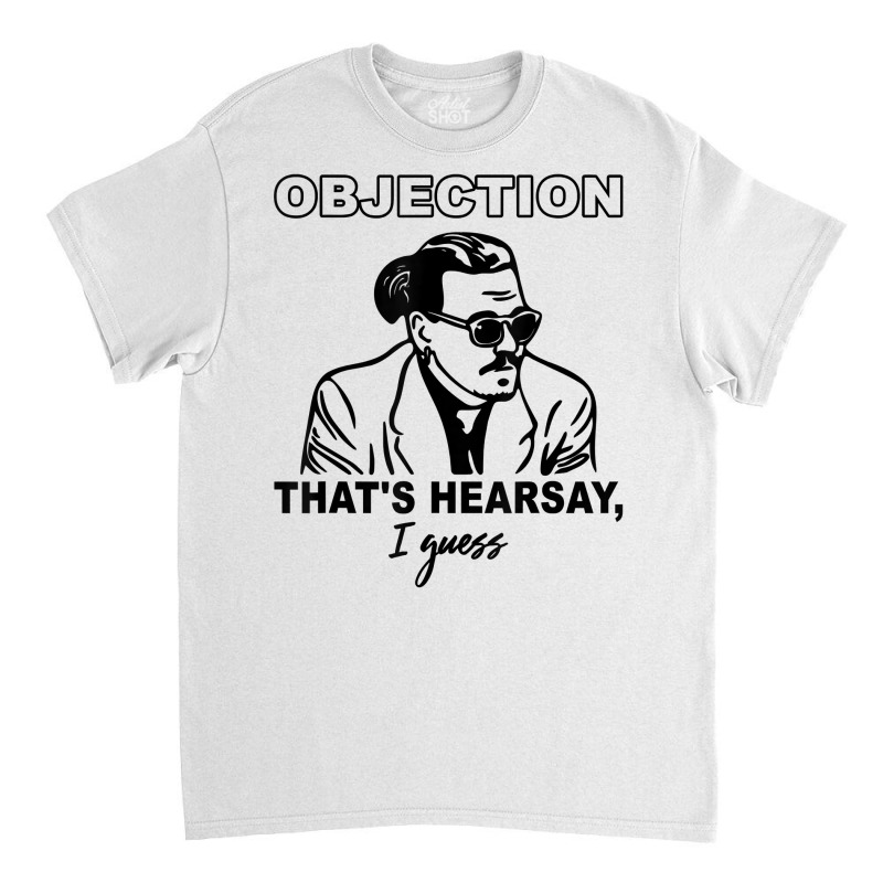 Objection That's Hearsay, I Guess T Shirt Classic T-shirt | Artistshot