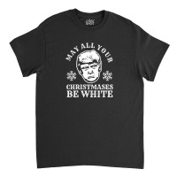 May All Your Christmases Be White [tb] Classic T-shirt | Artistshot