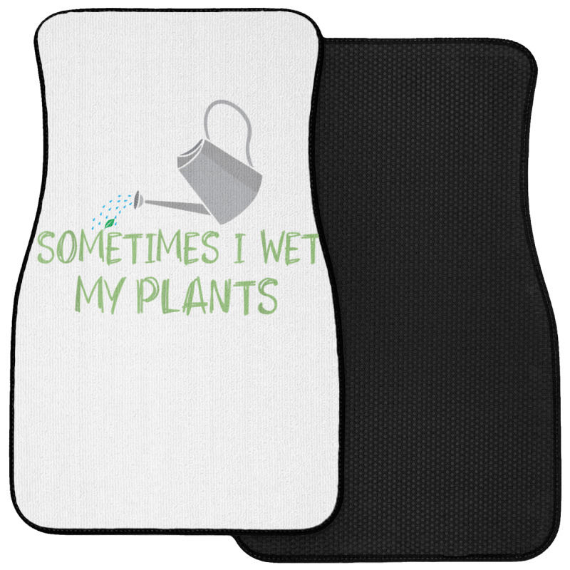 Sometimes I Wet My Plants Lil Water Can Funny Gardening Text T Shirt Front Car Mat | Artistshot