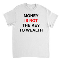 Money Is Not The Key To Wealth [tw] Classic T-shirt | Artistshot