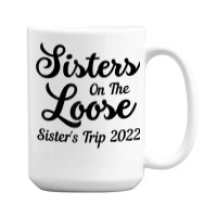 Sisters On The Loose Sister's Trip 2022 Cool Girls Trip T Shirt 15 Oz Coffee Mug | Artistshot