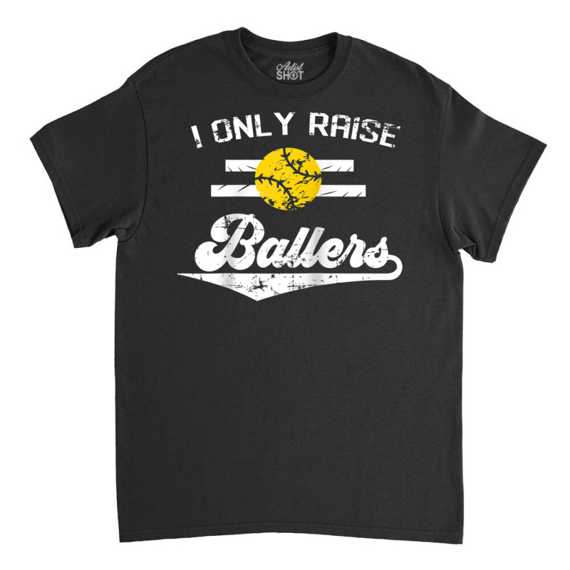 I Only Raise Ballers Shirt Funny Softball Dad Mom Tee Gift Raglan Base Classic T-shirt | Artistshot