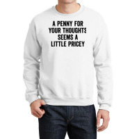 A Penny For Your Thoughts Seems A Little Pricey Long Sleeve T Shirt Crewneck Sweatshirt | Artistshot