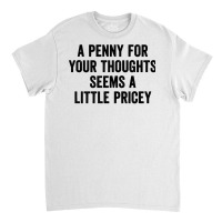 A Penny For Your Thoughts Seems A Little Pricey Long Sleeve T Shirt Classic T-shirt | Artistshot