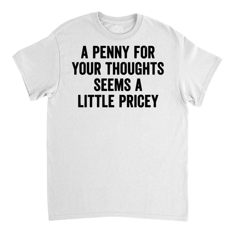 A Penny For Your Thoughts Seems A Little Pricey Long Sleeve T Shirt Classic T-shirt | Artistshot