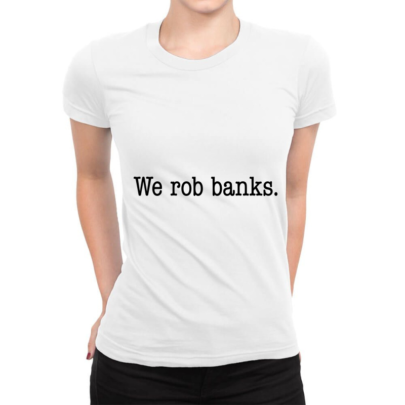 We Rob Banks. Ladies Fitted T-Shirt by expresionesjmvg | Artistshot