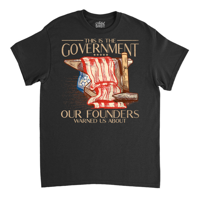 America This Is The Government Our Founders Warned Us About T Shirt Classic T-shirt | Artistshot