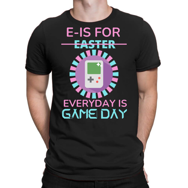 E Is For Easter Everyday Is Game Day T  Shirt E Is For Easter Everyday T-shirt | Artistshot