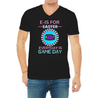 E Is For Easter Everyday Is Game Day T  Shirt E Is For Easter Everyday V-neck Tee | Artistshot