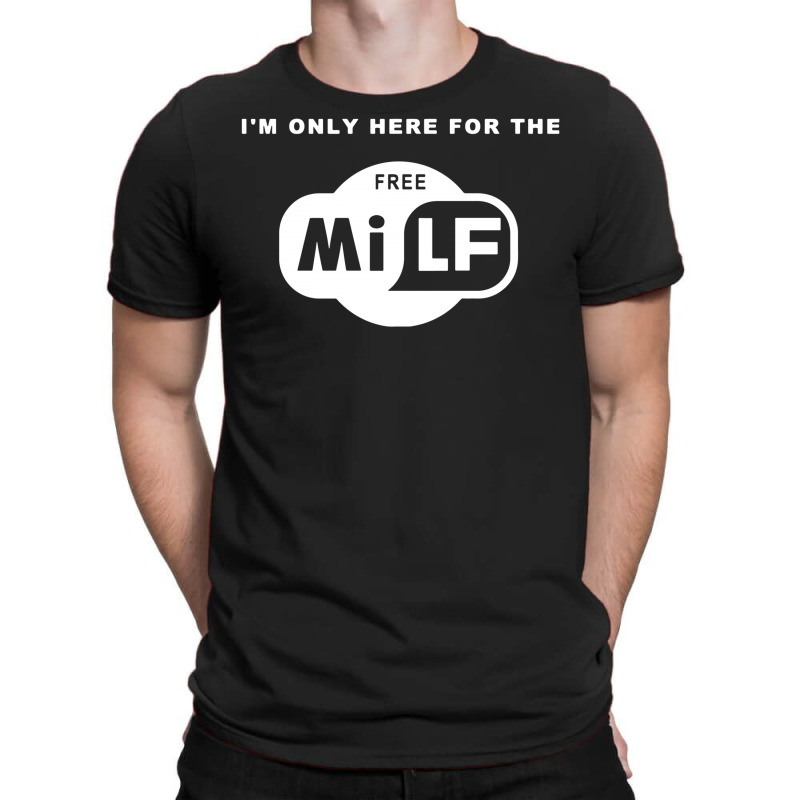 custom-i-m-only-here-for-the-free-milf-t-shirt-by-syahbudi90-artistshot