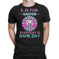 E Is For Easter Everyday Is Game T  Shirt E Is For Easter Everyday Is T-shirt | Artistshot