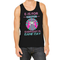 E Is For Easter Everyday Is Game T  Shirt E Is For Easter Everyday Is Tank Top | Artistshot