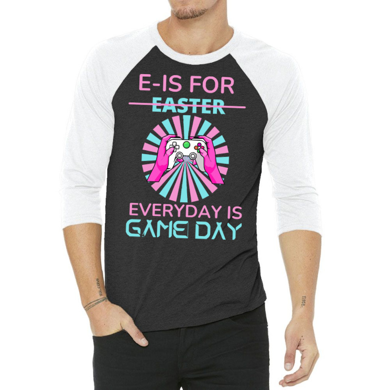 E Is For Easter Everyday Is Game T  Shirt E Is For Easter Everyday Is 3/4 Sleeve Shirt | Artistshot