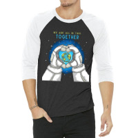 Earth Day T  Shirt We Are All In This Together   Earth Astronaut T  Sh 3/4 Sleeve Shirt | Artistshot