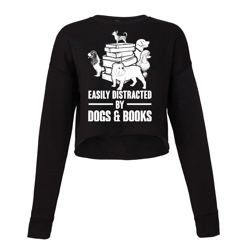 Dogs And Books T  Shirt Easily Distracted By Dogs And Books Funny T  S Cropped Sweater by singvex | Artistshot