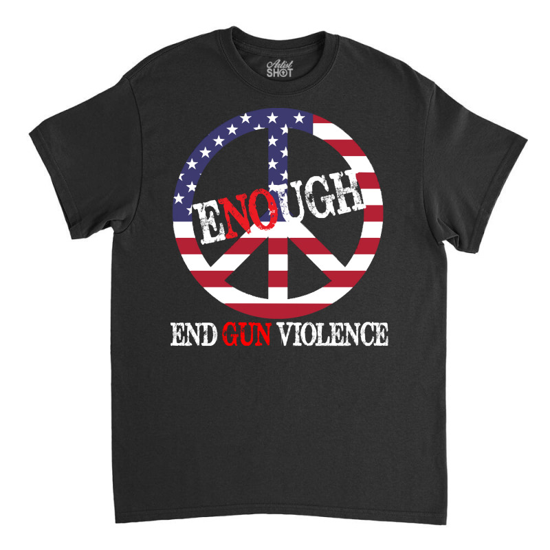 End Gun Violence T  Shirt Enough Peace Sign U S Flag End Gun Violence Classic T-shirt | Artistshot