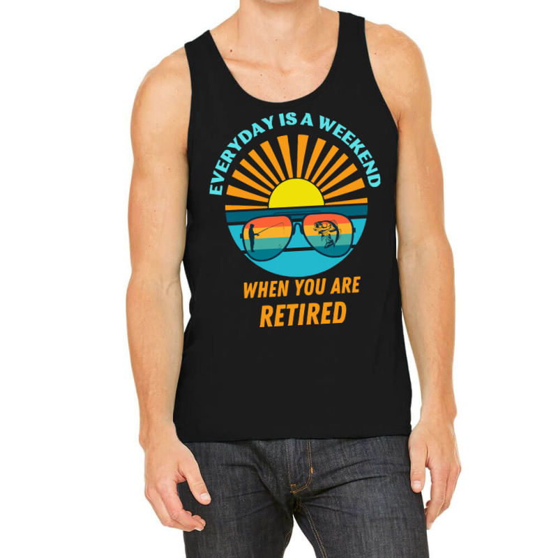 Everyday Is A Weekend When You Are Reti T  Shirteveryday Is A Weekend Tank Top | Artistshot