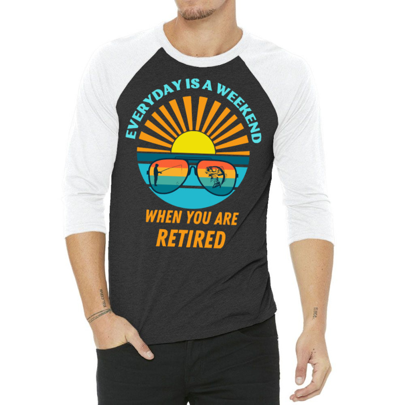 Everyday Is A Weekend When You Are Reti T  Shirteveryday Is A Weekend 3/4 Sleeve Shirt | Artistshot