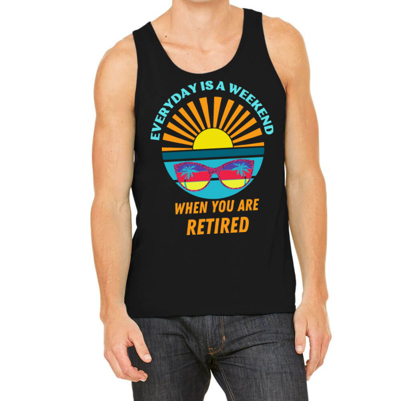 Everyday Is A Weekend When You Are Reti T  Shirteveryday Is A Weekend Tank Top | Artistshot