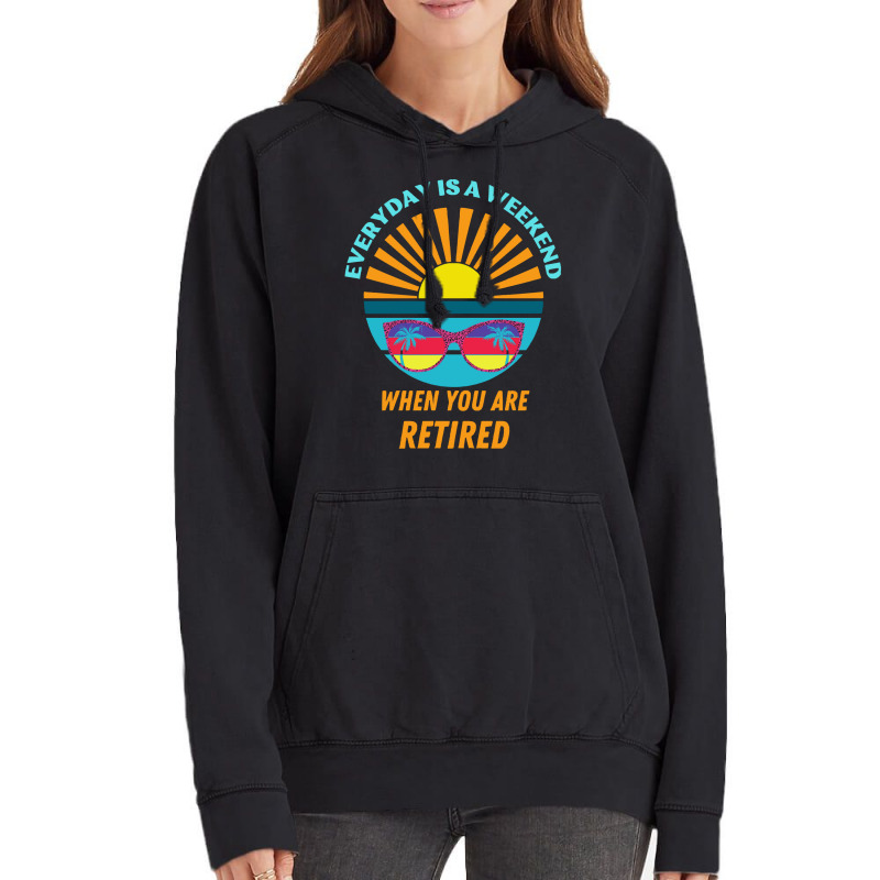 Everyday Is A Weekend When You Are Reti T  Shirteveryday Is A Weekend Vintage Hoodie | Artistshot