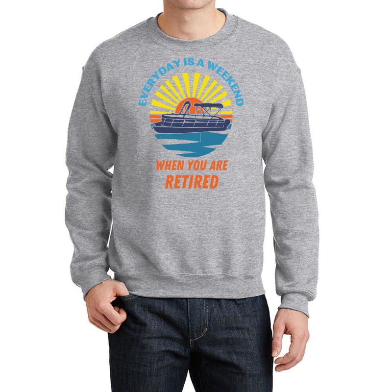 Everyday Is A Weekend When You Are Reti T  Shirteveryday Is A Weekend Crewneck Sweatshirt | Artistshot