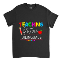 Teaching Future Bilinguals Spanish Teachers Back To School Classic T-shirt | Artistshot