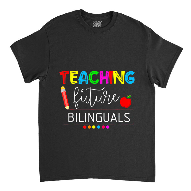 Teaching Future Bilinguals Spanish Teachers Back To School Classic T-shirt by MadisonDesign | Artistshot