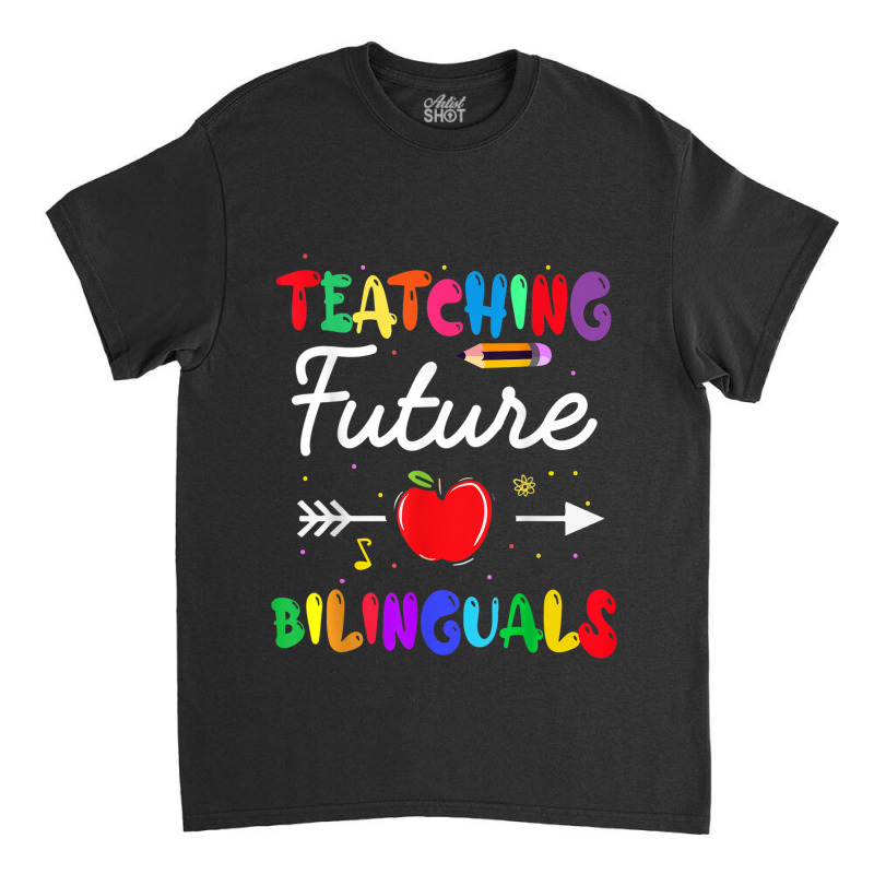 Teaching Future Bilinguals Spanish Teachers Back To School Classic T-shirt by MadisonDesign | Artistshot