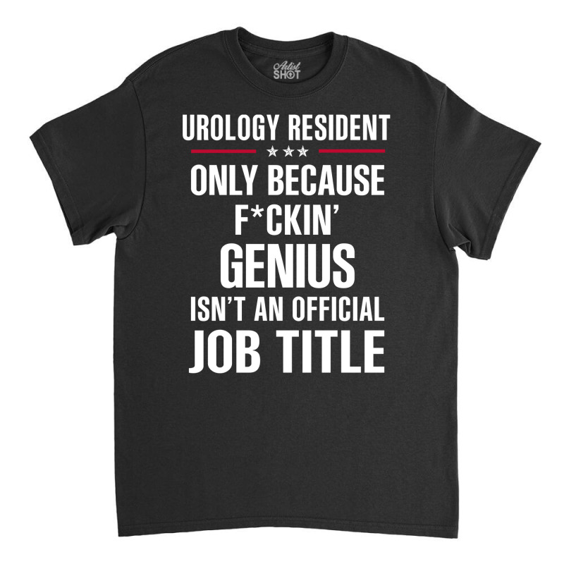 Gift For F Ckin' Genius Urology Resident Classic T-shirt by thanchashop | Artistshot