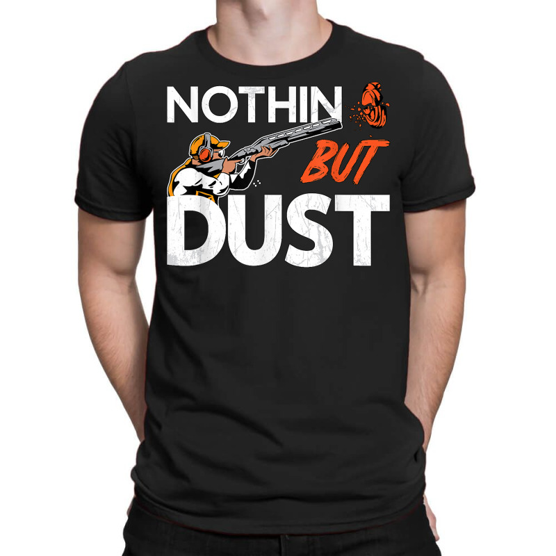 Nothin But Dust Clays Sport Trap Skeet Shooter Clay Shooting T Shirt T-shirt | Artistshot